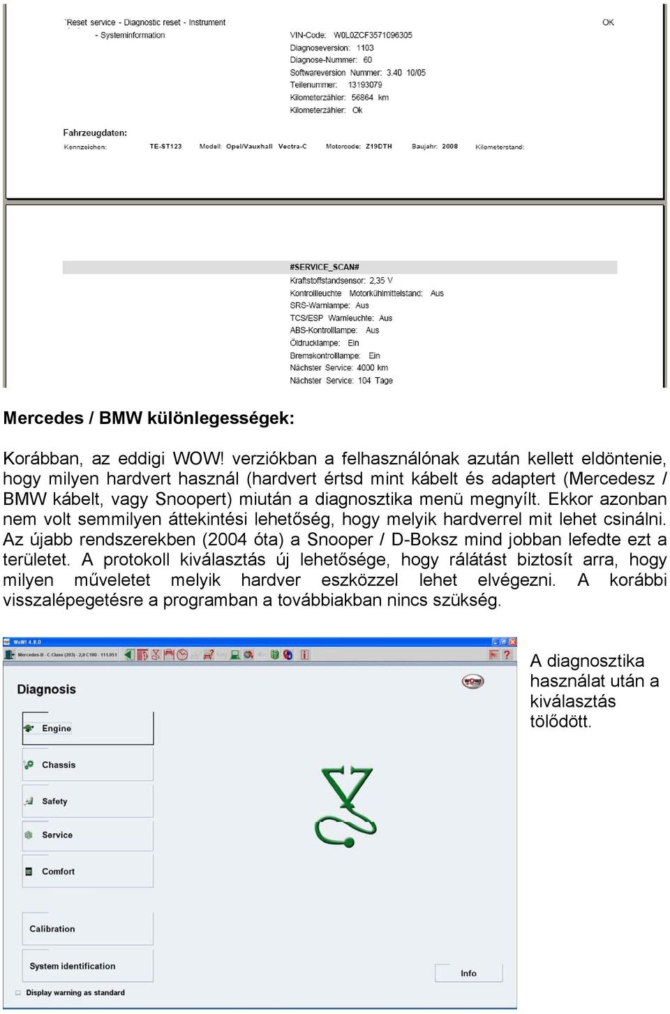 diagnosztika menü megnyílt. Ekkor azonban nem volt semmilyen áttekintési lehetőség, hogy melyik hardverrel mit lehet csinálni.