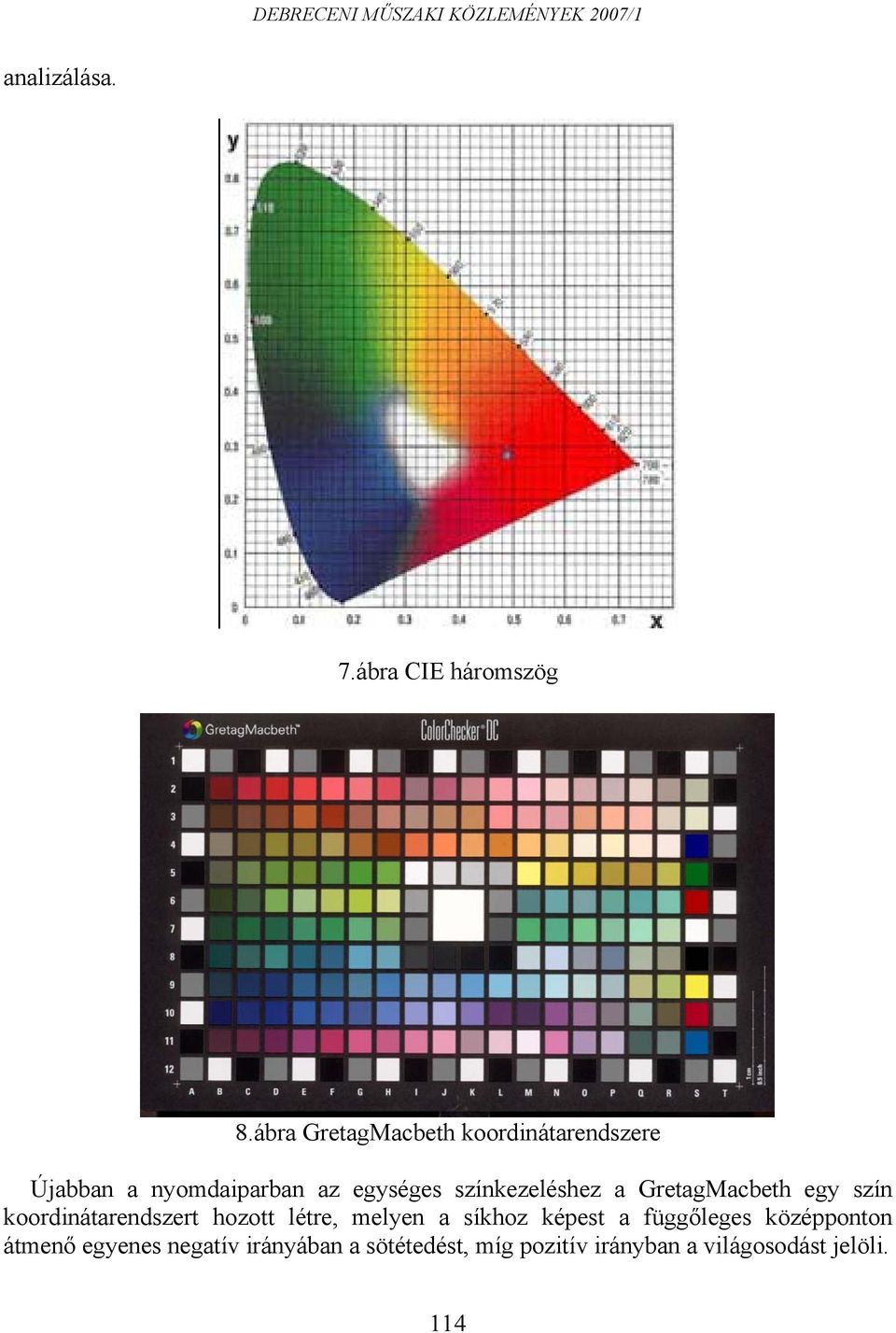 színkezeléshez a GretagMacbeth egy szín koordinátarendszert hozott létre, melyen
