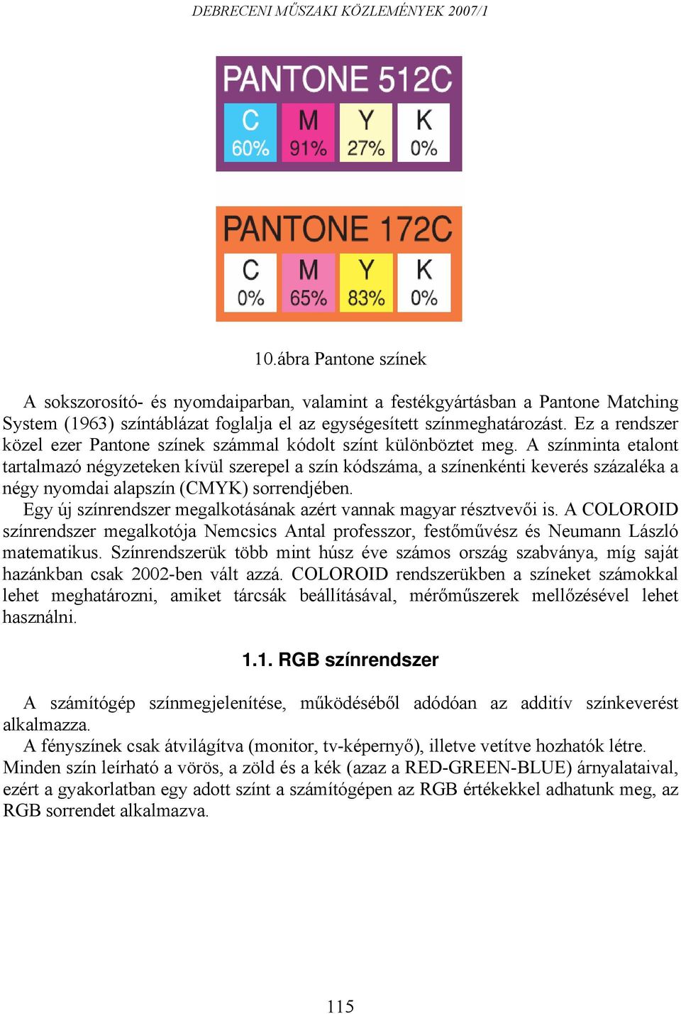 A színminta etalont tartalmazó négyzeteken kívül szerepel a szín kódszáma, a színenkénti keverés százaléka a négy nyomdai alapszín (CMYK) sorrendjében.