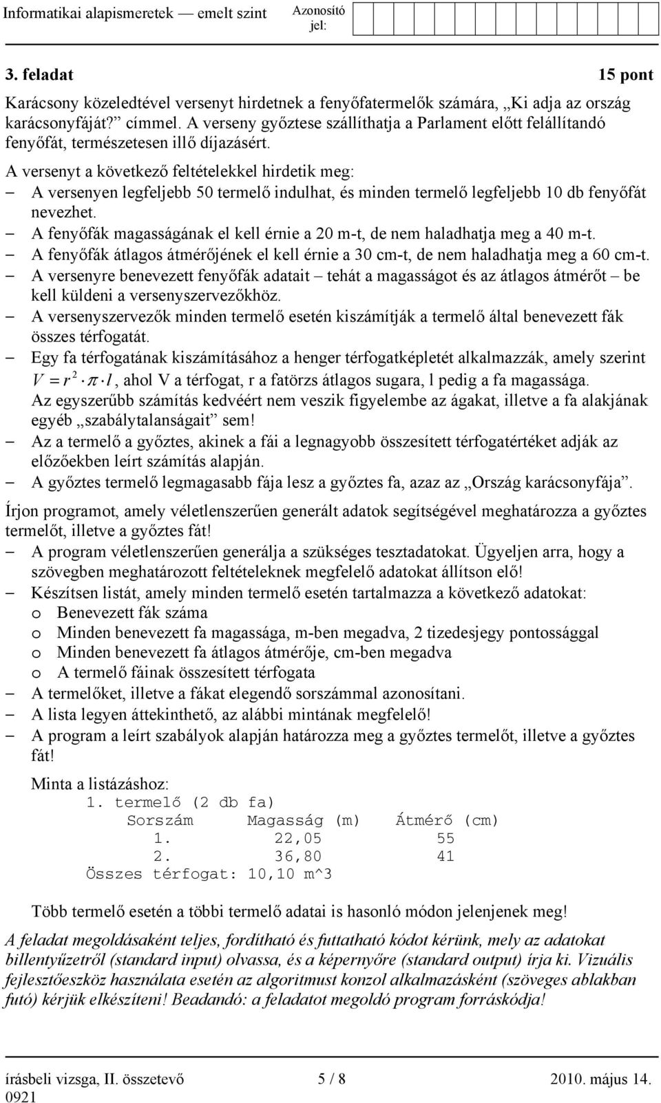 A versenyt a következő feltételekkel hirdetik meg: A versenyen legfeljebb 50 termelő indulhat, és minden termelő legfeljebb 10 db fenyőfát nevezhet.