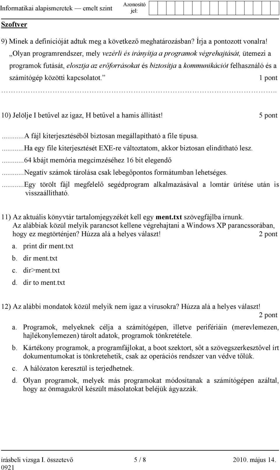 kapcsolatot. 1 pont.. 10) Jelölje I betűvel az igaz, H betűvel a hamis állítást! 5 pont... A fájl kiterjesztéséből biztosan megállapítható a file típusa.