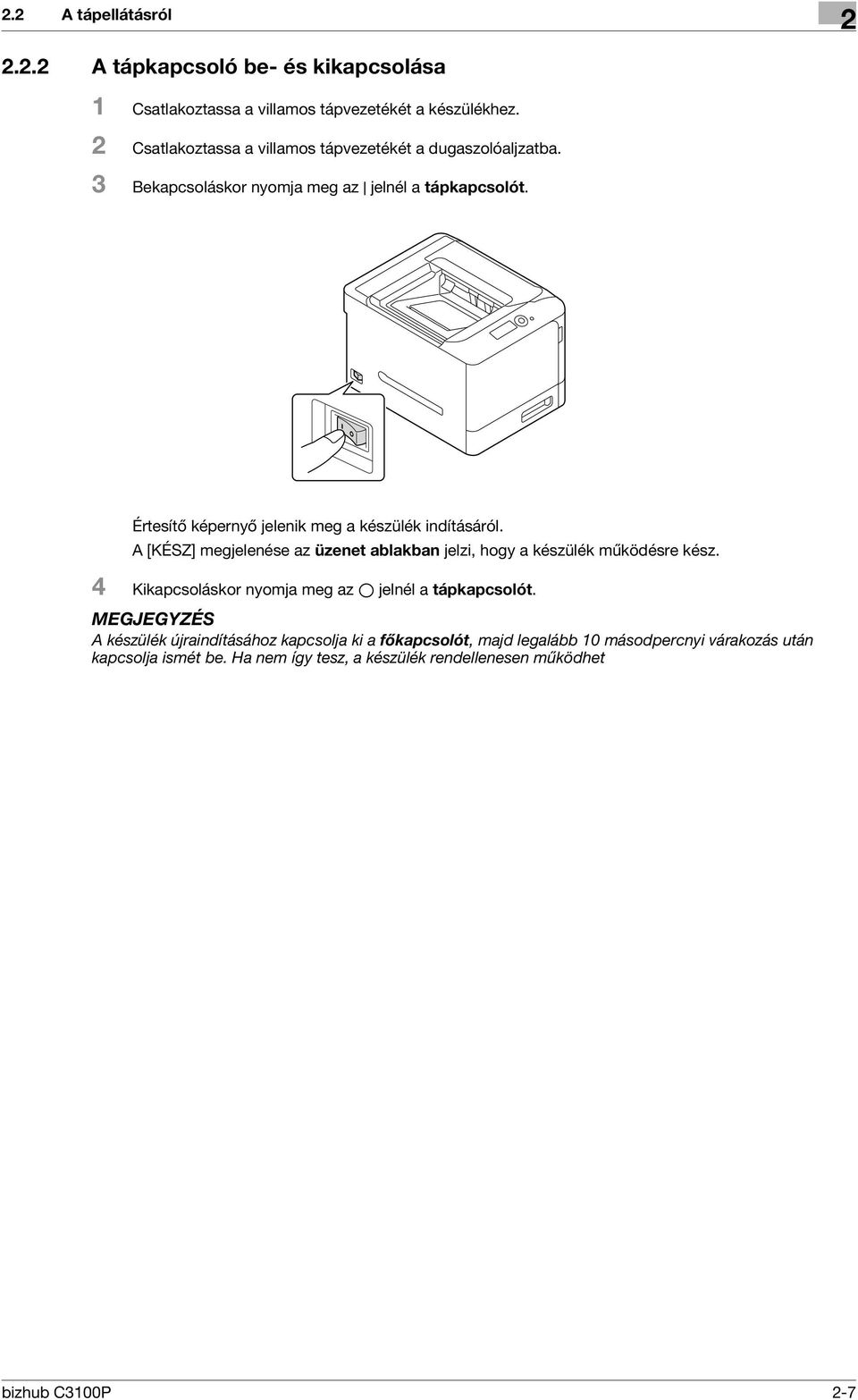 Értesítő képernyő jelenik meg a készülék indításáról. A [KÉSZ] megjelenése az üzenet ablakban jelzi, hogy a készülék működésre kész.