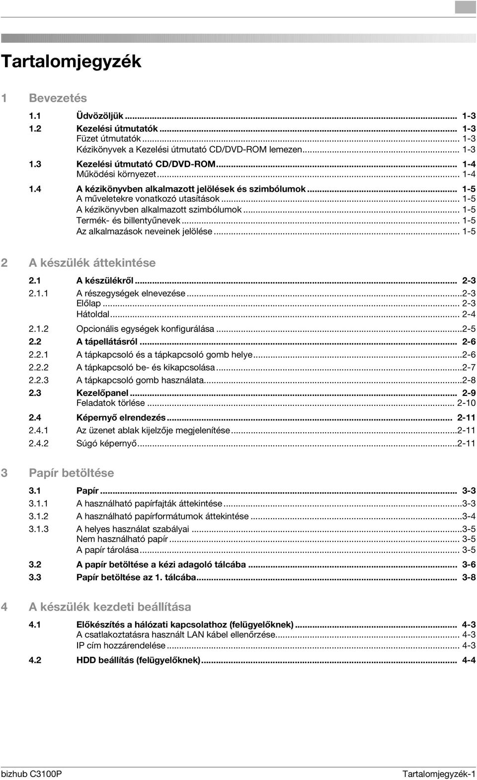 .. 1-5 Termék- és billentyűnevek... 1-5 Az alkalmazások neveinek jelölése... 1-5 2 A készülék áttekintése 2.1 A készülékről... 2-3 2.1.1 A részegységek elnevezése...2-3 Előlap... 2-3 Hátoldal... 2-4 2.