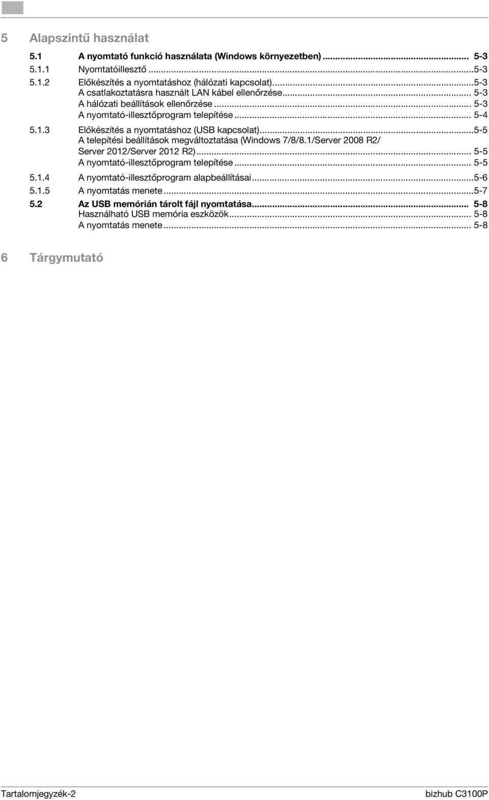 3 Előkészítés a nyomtatáshoz (USB kapcsolat)...5-5 A telepítési beállítások megváltoztatása (Windows 7/8/8.1/Server 2008 R2/ Server 2012/Server 2012 R2).