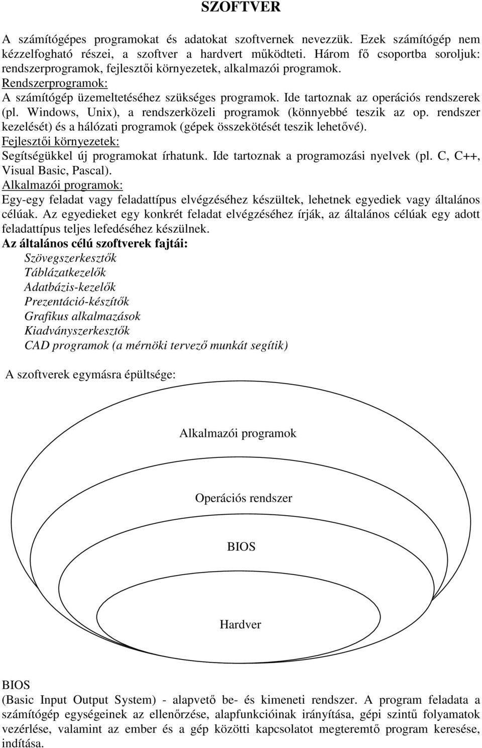 Ide tartoznak az operációs rendszerek (pl. Windows, Unix), a rendszerközeli programok (könnyebbé teszik az op. rendszer kezelését) és a hálózati programok (gépek összekötését teszik lehetővé).