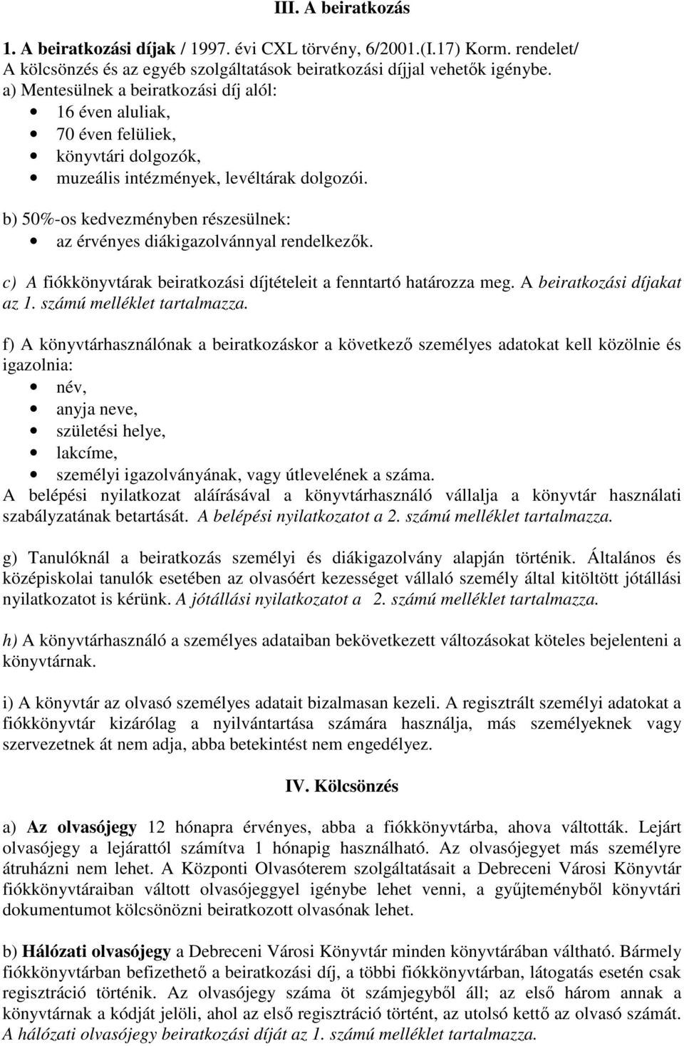 b) 50%-os kedvezményben részesülnek: az érvényes diákigazolvánnyal rendelkezők. c) A fiókkönyvtárak beiratkozási díjtételeit a fenntartó határozza meg. A beiratkozási díjakat az 1.