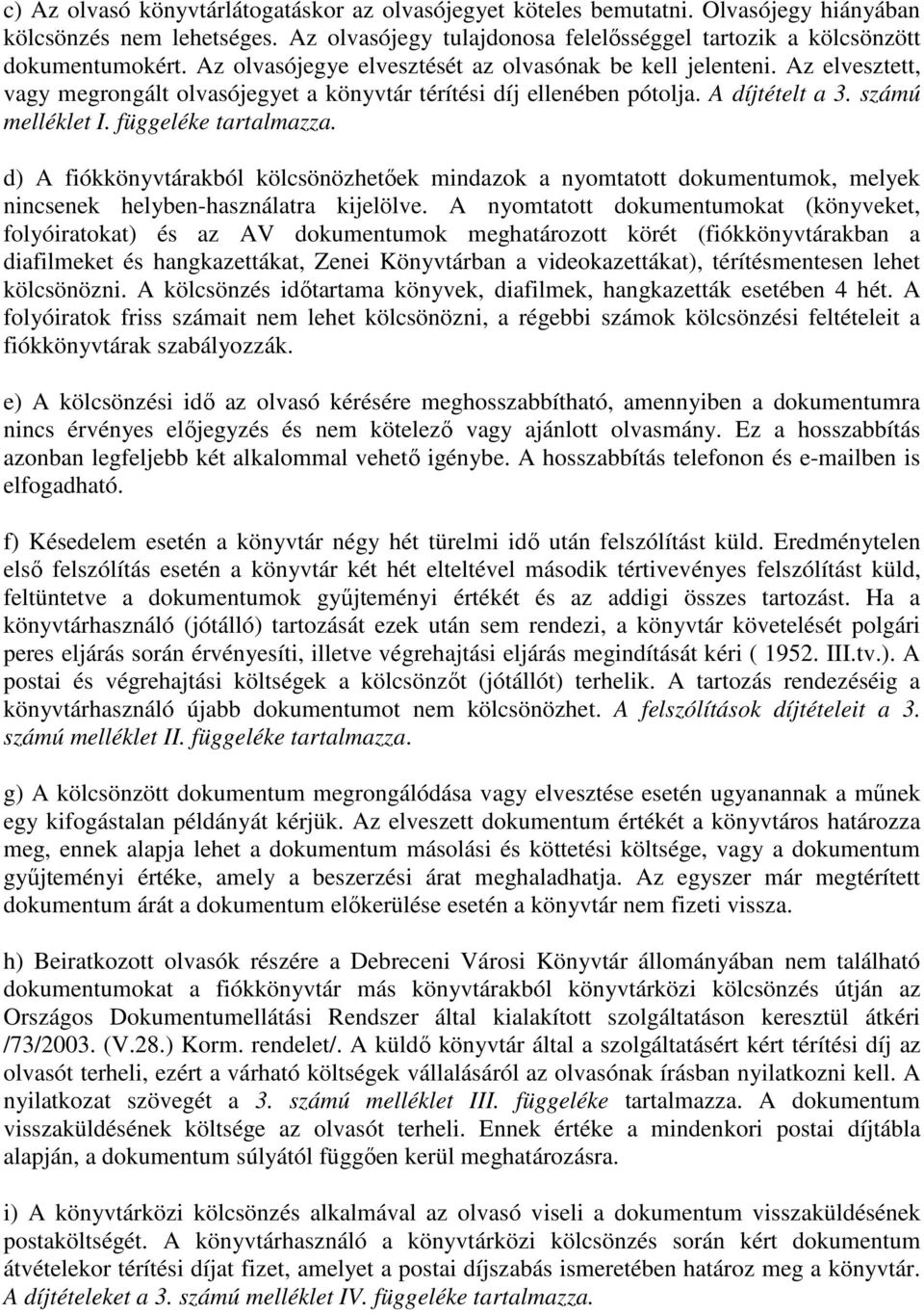 függeléke tartalmazza. d) A fiókkönyvtárakból kölcsönözhetőek mindazok a nyomtatott dokumentumok, melyek nincsenek helyben-használatra kijelölve.