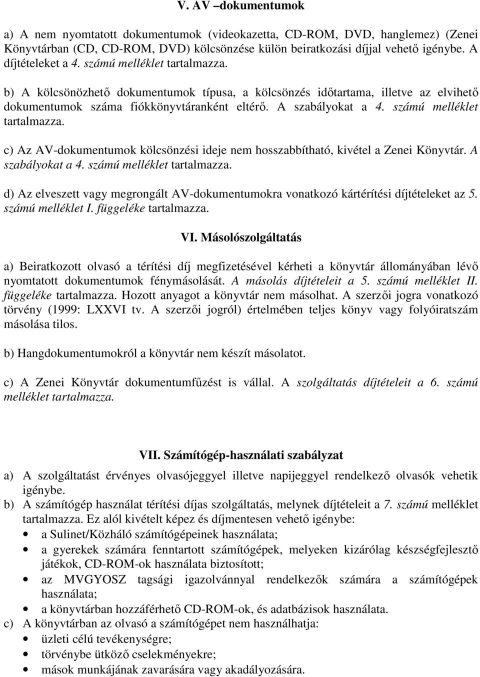 számú melléklet tartalmazza. c) Az AV-dokumentumok kölcsönzési ideje nem hosszabbítható, kivétel a Zenei Könyvtár. A szabályokat a 4. számú melléklet tartalmazza.