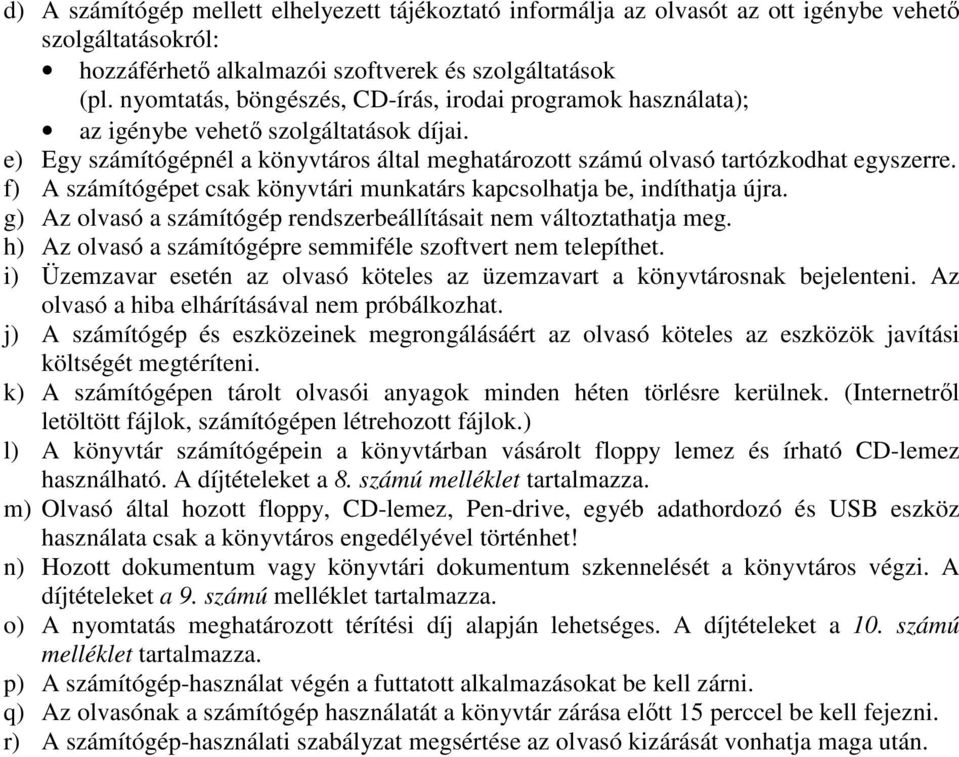 f) A számítógépet csak könyvtári munkatárs kapcsolhatja be, indíthatja újra. g) Az olvasó a számítógép rendszerbeállításait nem változtathatja meg.