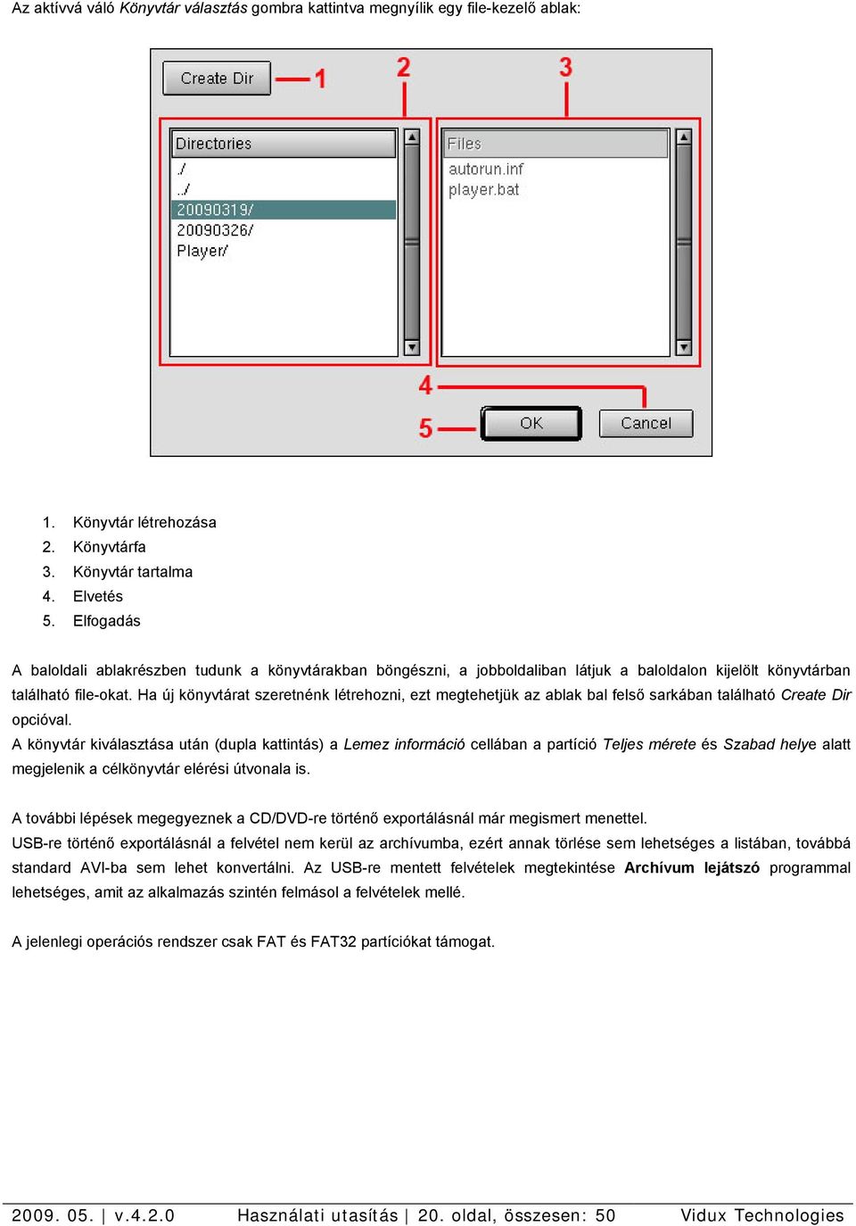 Ha új könyvtárat szeretnénk létrehozni, ezt megtehetjük az ablak bal felső sarkában található Create Dir opcióval.