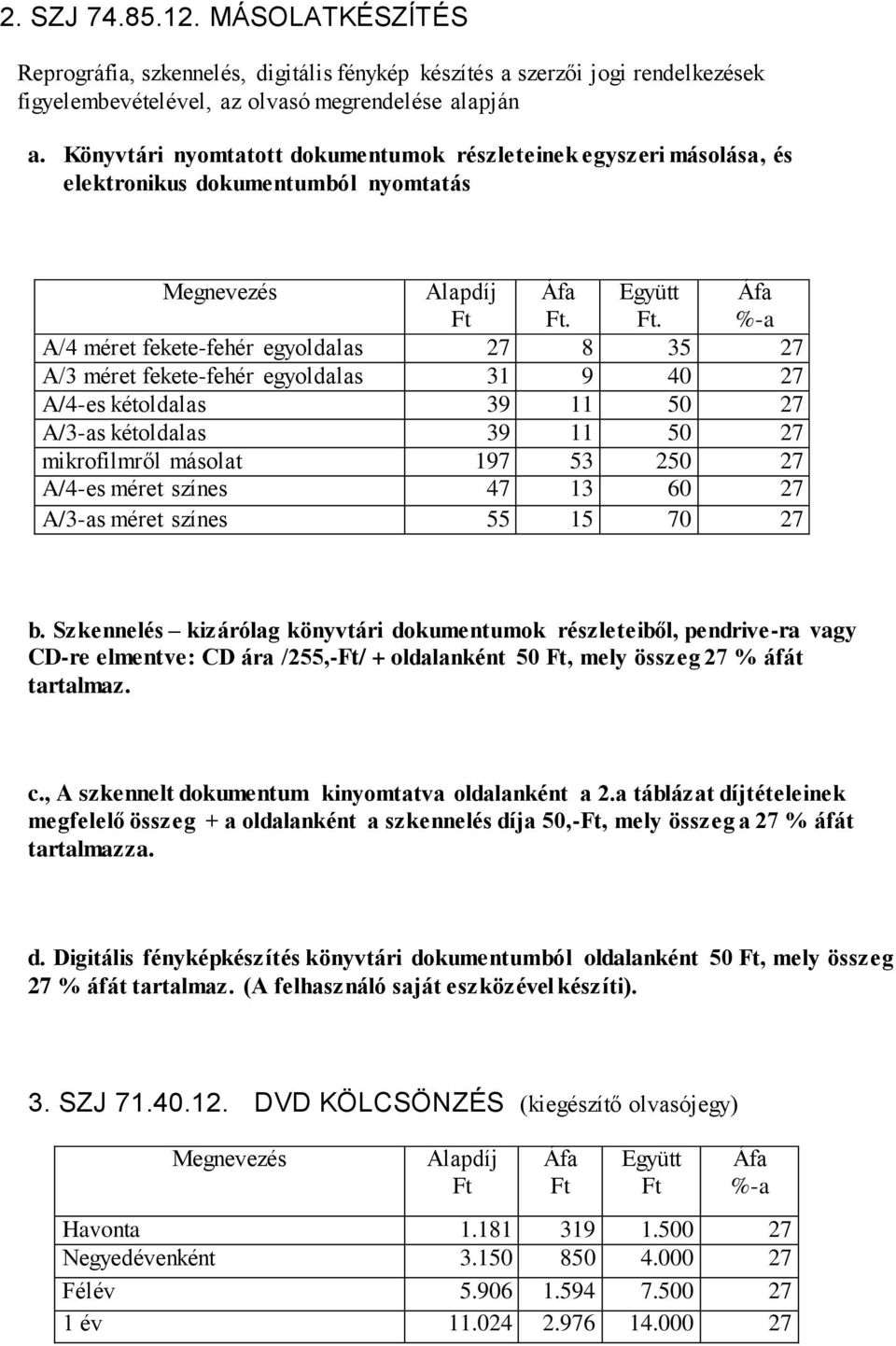 . A/4 méret fekete-fehér egyoldalas 27 8 35 27 A/3 méret fekete-fehér egyoldalas 31 9 40 27 A/4-es kétoldalas 39 11 50 27 A/3-as kétoldalas 39 11 50 27 mikrofilmről másolat 197 53 250 27 A/4-es méret