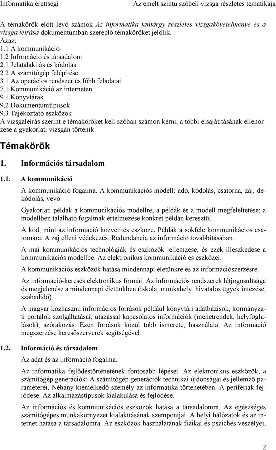 3 Tájékoztató eszközök A vizsgaleírás szerint e témaköröket kell szóban számon kérni, a többi elsajátításának ellenőrzése a gyakorlati vizsgán történik. Témakörök 1.