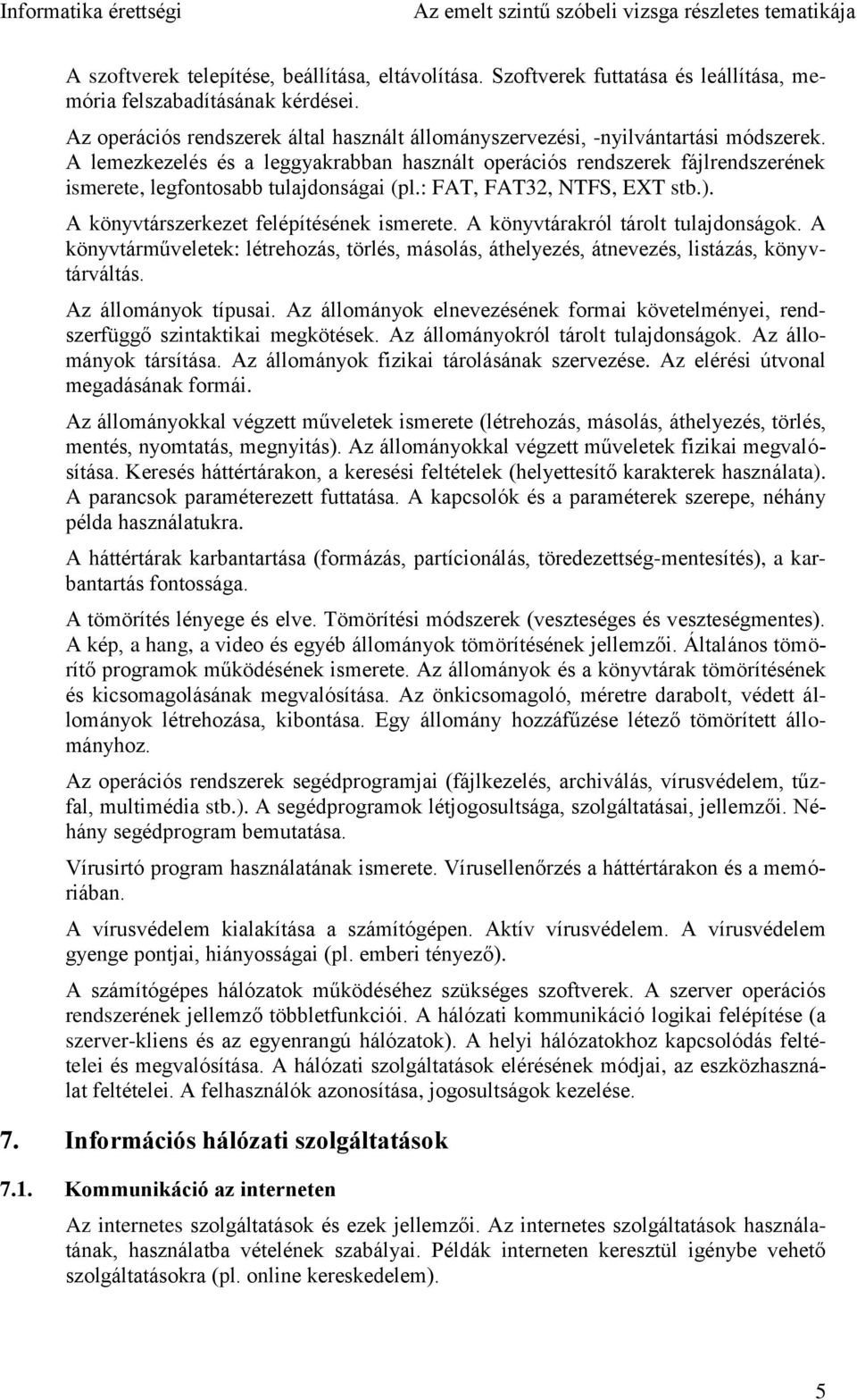 A lemezkezelés és a leggyakrabban használt operációs rendszerek fájlrendszerének ismerete, legfontosabb tulajdonságai (pl.: FAT, FAT32, NTFS, EXT stb.). A könyvtárszerkezet felépítésének ismerete.