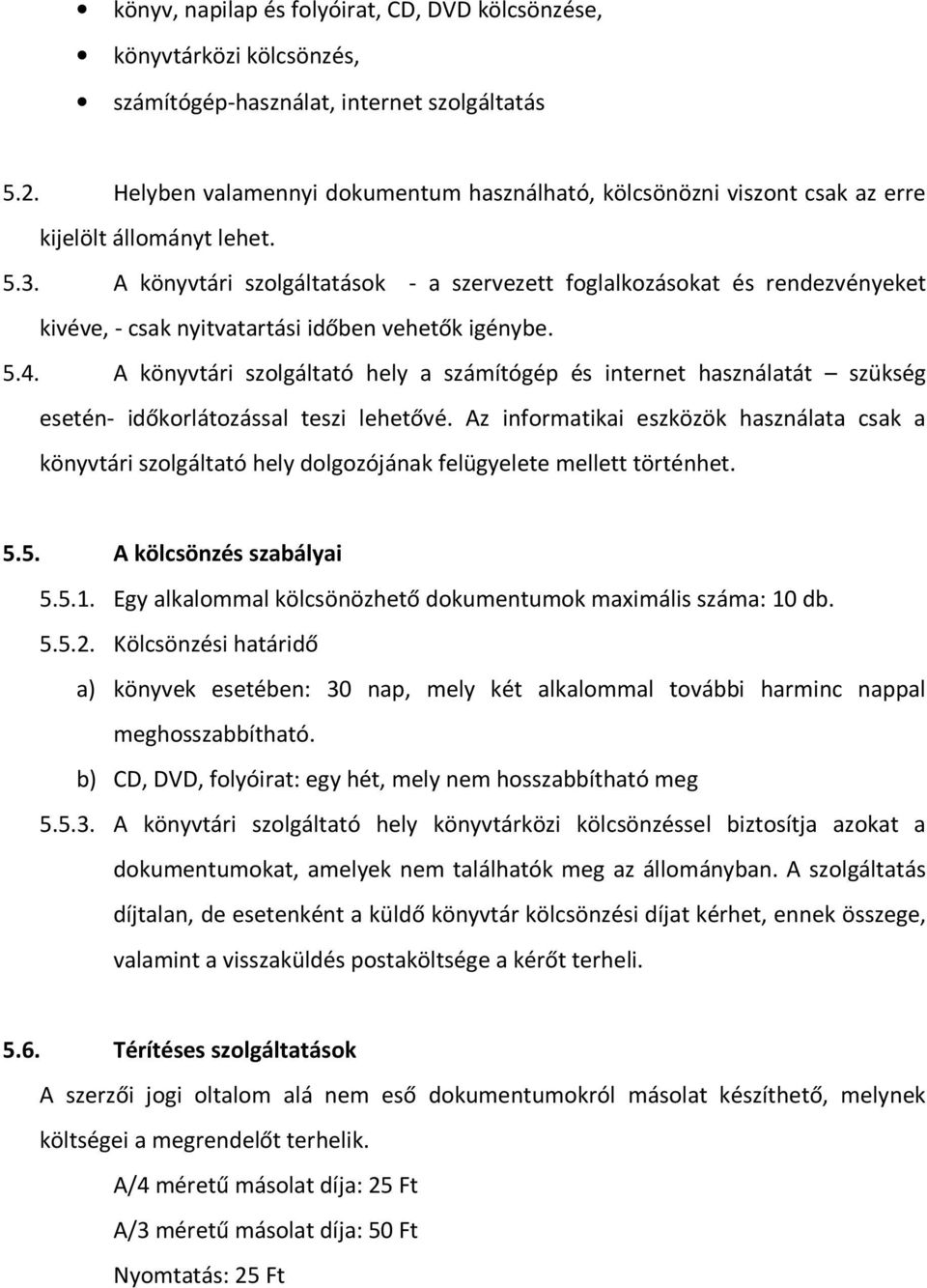 A könyvtári szolgáltatások - a szervezett foglalkozásokat és rendezvényeket kivéve, - csak nyitvatartási időben vehetők igénybe. 5.4.