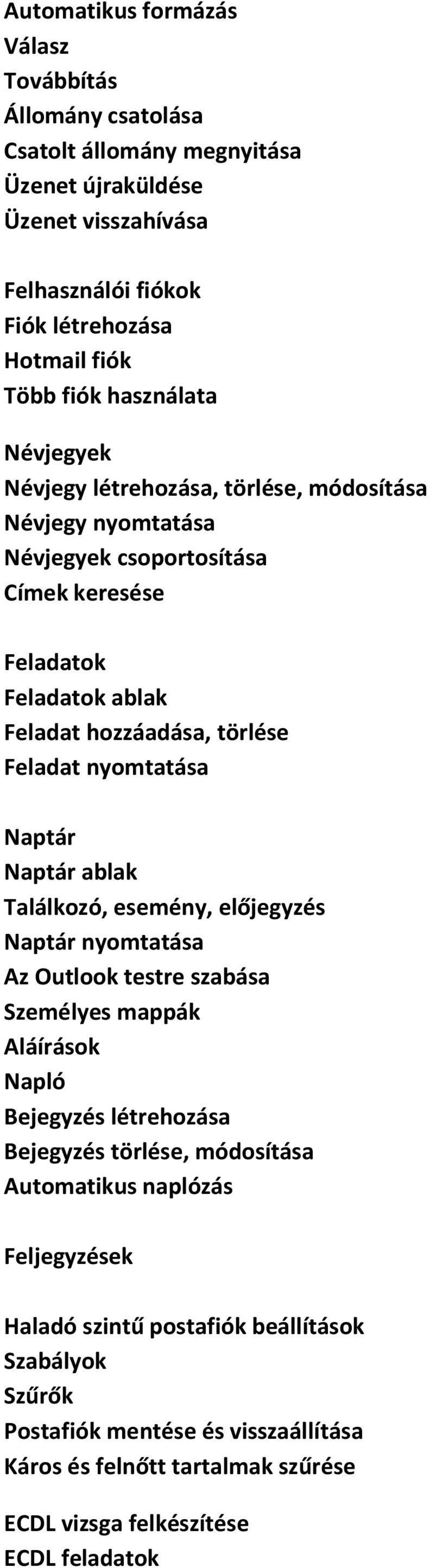 törlése Feladat nyomtatása Naptár Naptár ablak Találkozó, esemény, előjegyzés Naptár nyomtatása Az Outlook testre szabása Személyes mappák Aláírások Napló Bejegyzés létrehozása