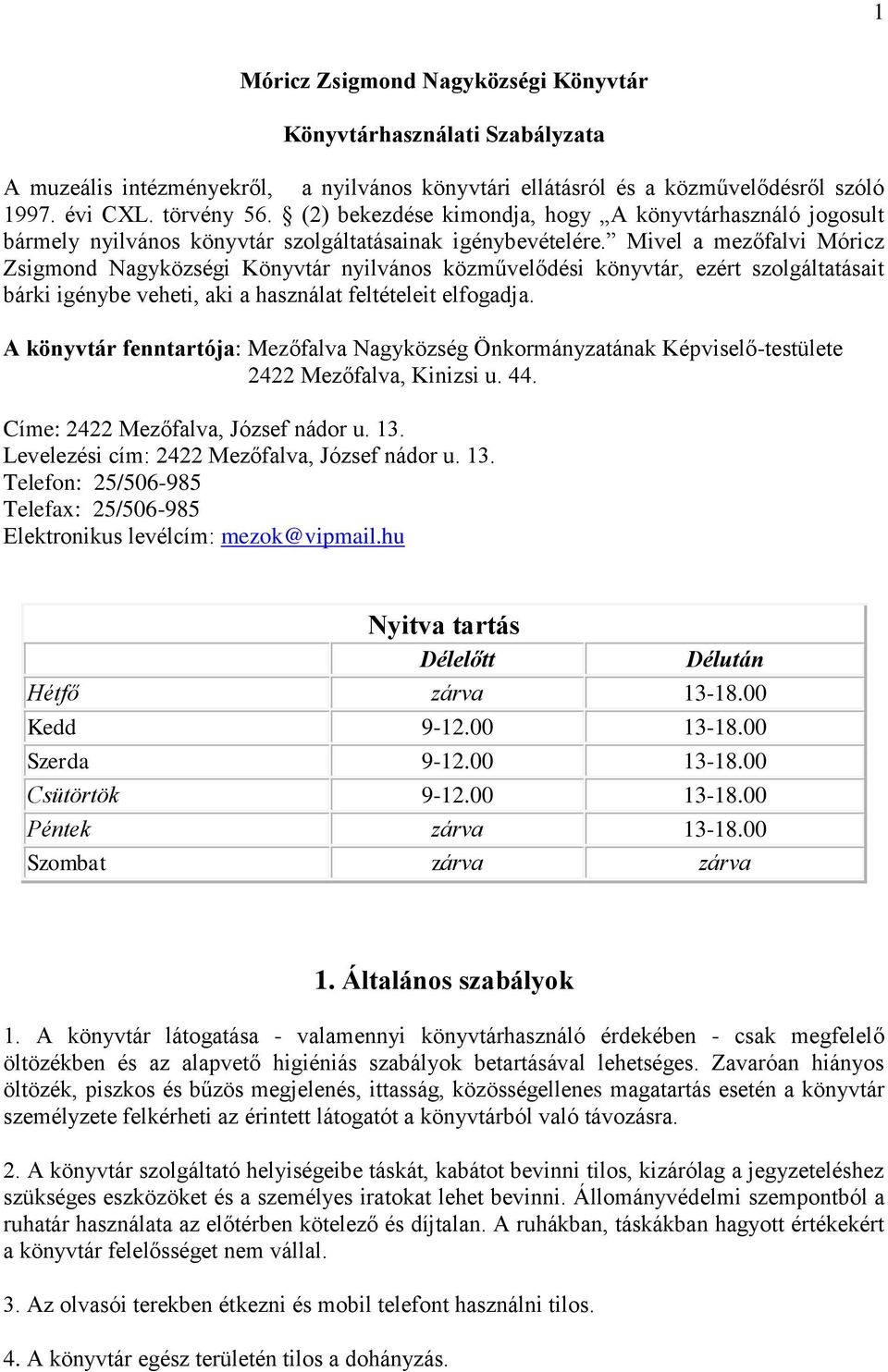 Mivel a mezőfalvi Móricz Zsigmond Nagyközségi Könyvtár nyilvános közművelődési könyvtár, ezért szolgáltatásait bárki igénybe veheti, aki a használat feltételeit elfogadja.