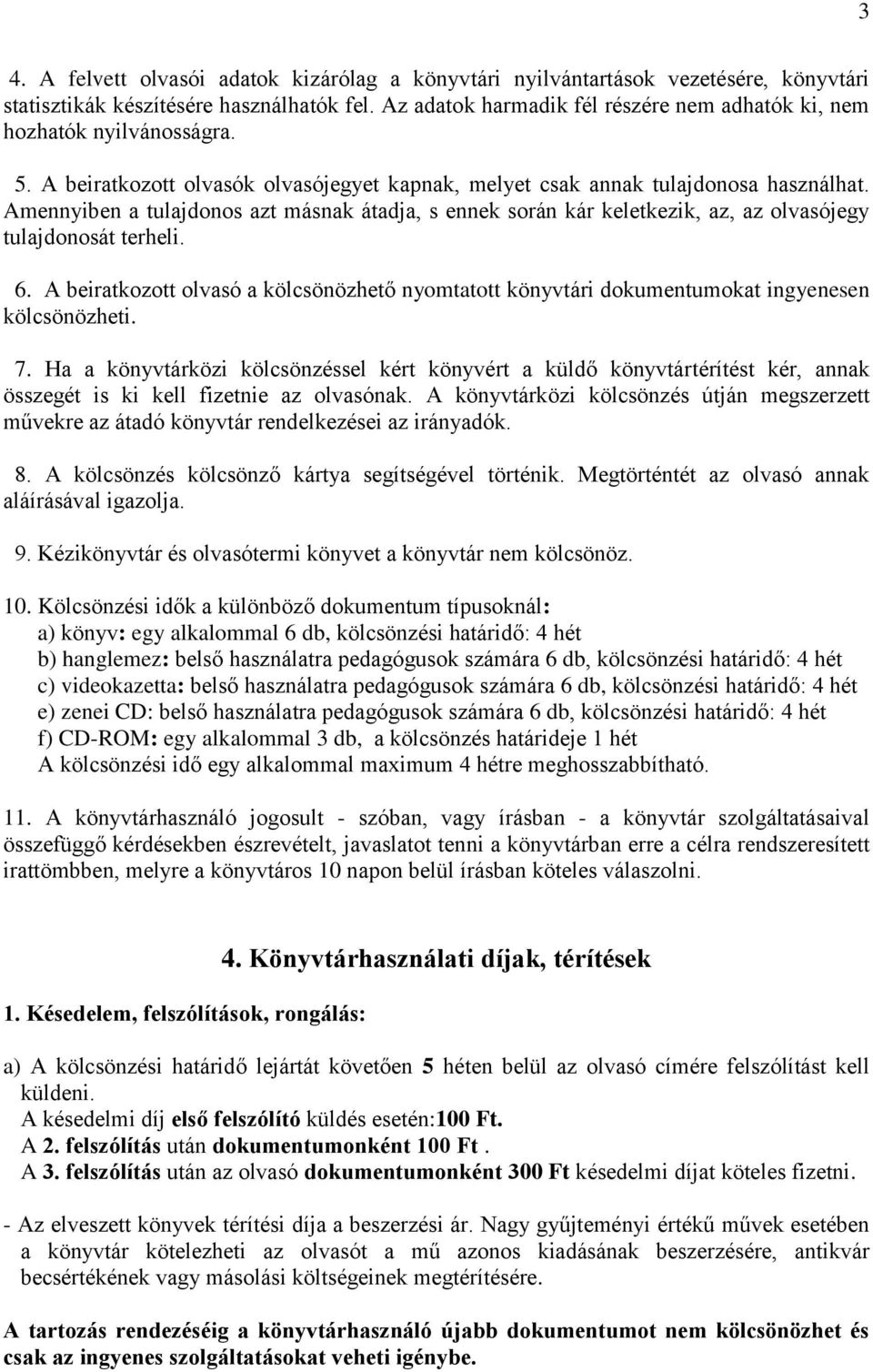 Amennyiben a tulajdonos azt másnak átadja, s ennek során kár keletkezik, az, az olvasójegy tulajdonosát terheli. 6.