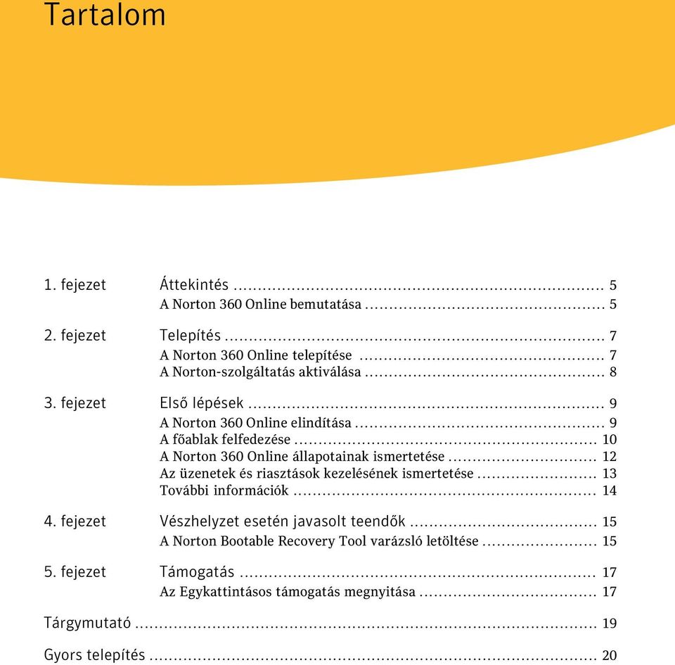 .. 10 A Norton 360 Online állapotainak ismertetése... 12 Az üzenetek és riasztások kezelésének ismertetése... 13 További információk... 14 4.