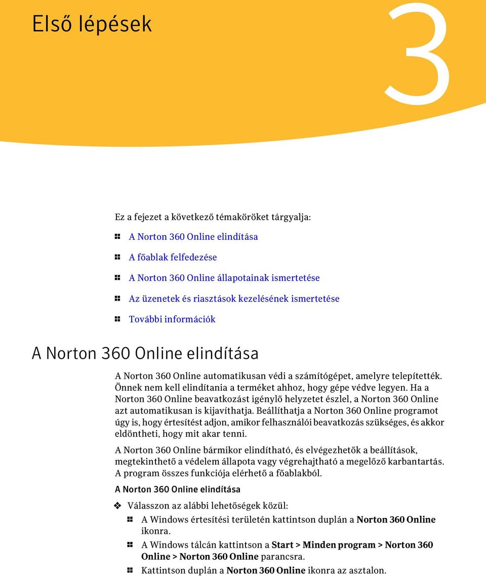 Önnek nem kell elindítania a terméket ahhoz, hogy gépe védve legyen. Ha a Norton 360 Online beavatkozást igénylő helyzetet észlel, a Norton 360 Online azt automatikusan is kijavíthatja.