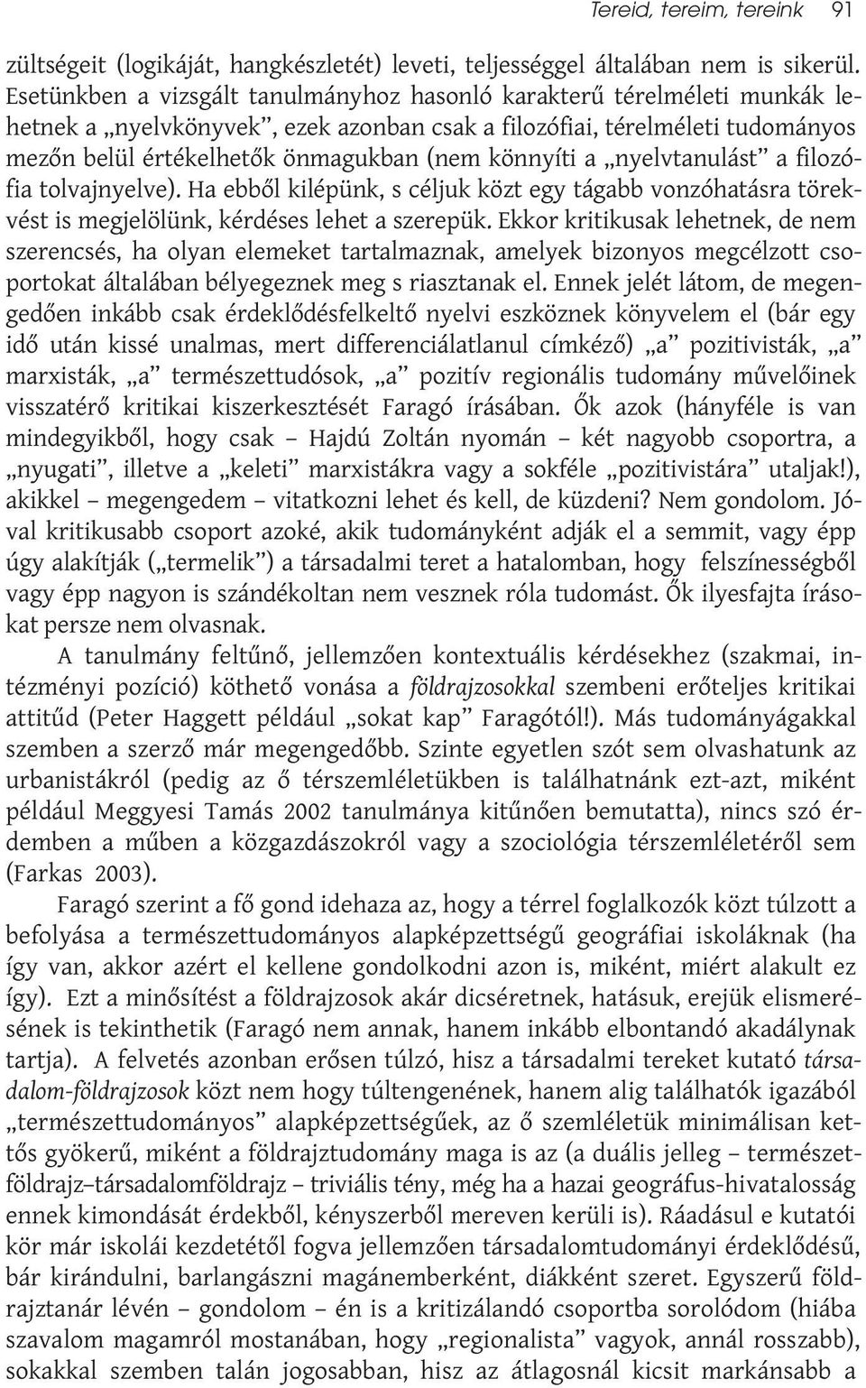 könnyíti a nyelvtanulást a filozófia tolvajnyelve). Ha ebből kilépünk, s céljuk közt egy tágabb vonzóhatásra törekvést is megjelölünk, kérdéses lehet a szerepük.