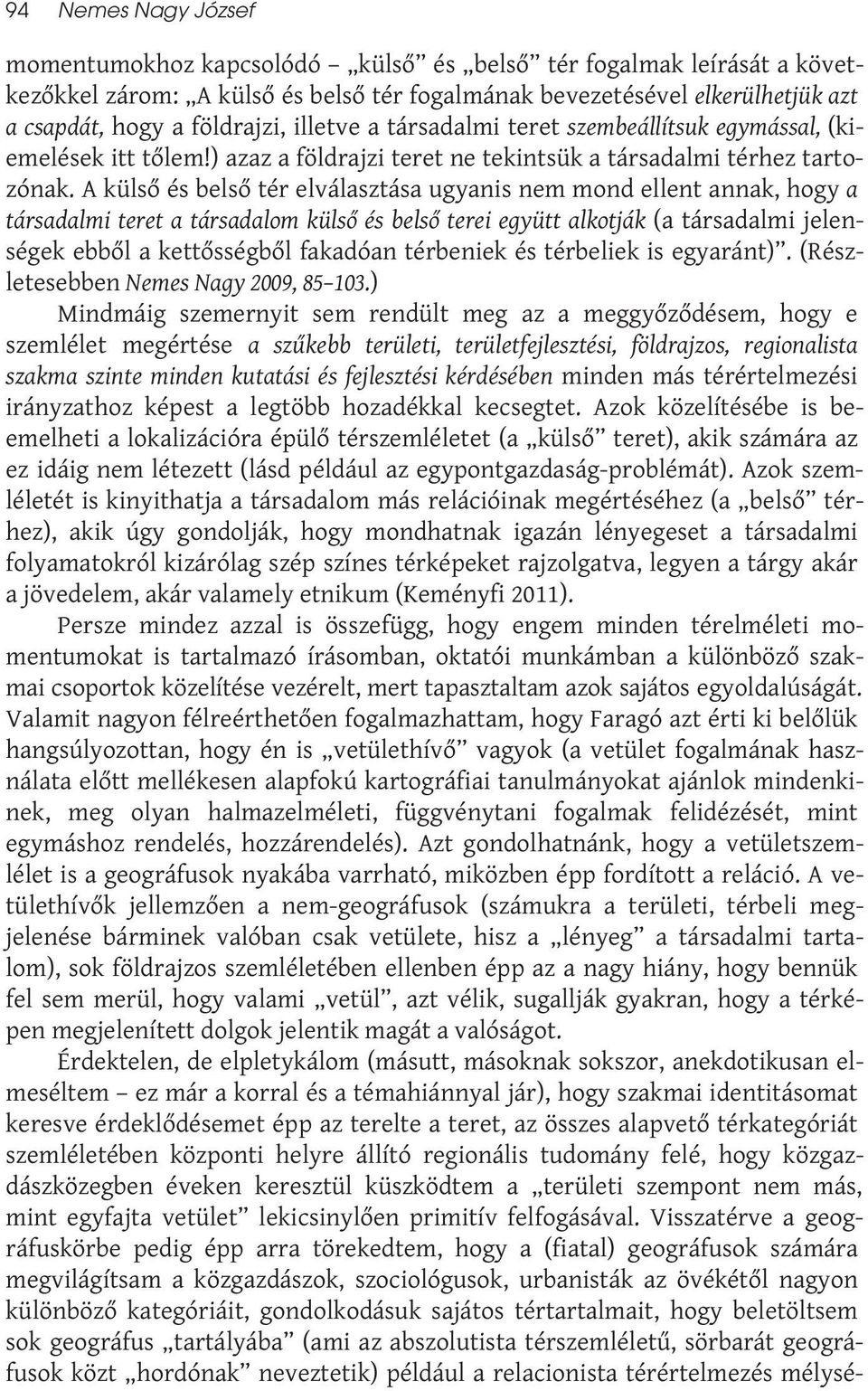A külső és belső tér elválasztása ugyanis nem mond ellent annak, hogy a társadalmi teret a társadalom külső és belső terei együtt alkotják (a társadalmi jelenségek ebből a kettősségből fakadóan