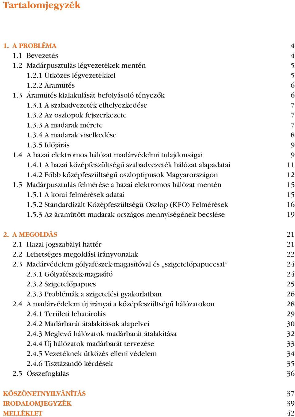 4.2 Fôbb középfeszültségû oszloptípusok Magyarországon 12 1.5 Madárpusztulás felmérése a hazai elektromos hálózat mentén 15 1.5.1 A korai felmérések adatai 15 1.5.2 Standardizált Középfeszültségû Oszlop (KFO) Felmérések 16 1.