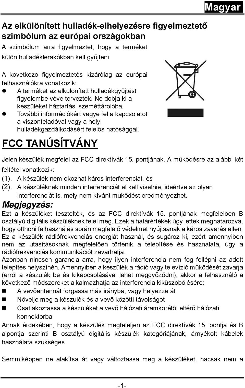 További információkért vegye fel a kapcsolatot a viszonteladóval vagy a helyi hulladékgazdálkodásért felelős hatósággal. FCC TANÚSÍTVÁNY Magyar Jelen készülék megfelel az FCC direktívák 15. pontjának.