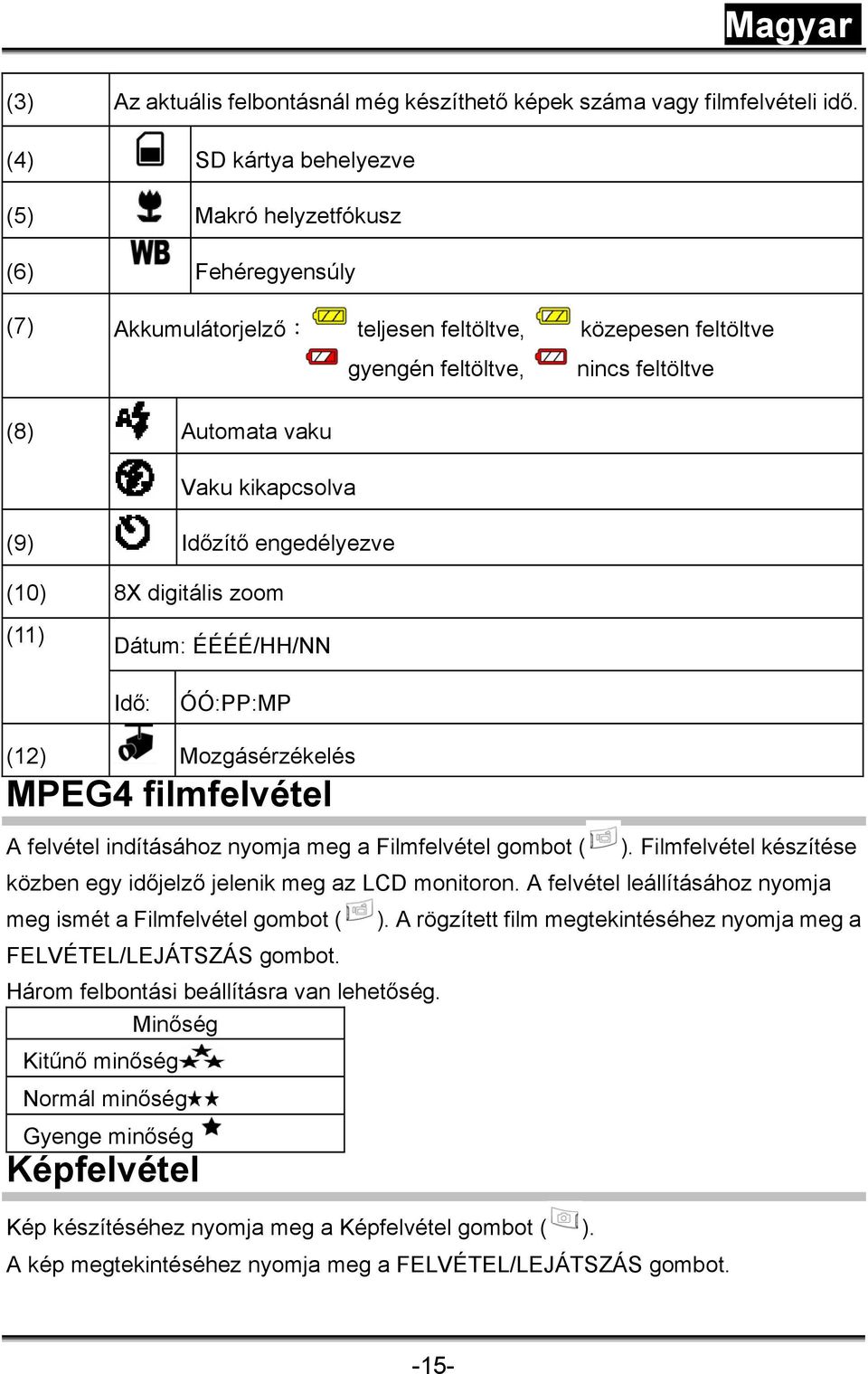 (9) Időzítő engedélyezve (10) 8X digitális zoom (11) Dátum: ÉÉÉÉ/HH/NN Idő: ÓÓ:PP:MP (12) Mozgásérzékelés MPEG4 filmfelvétel A felvétel indításához nyomja meg a Filmfelvétel gombot ( ).