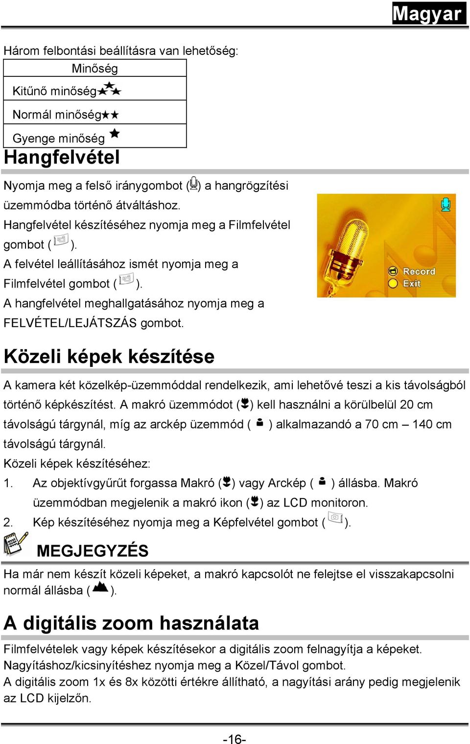 A hangfelvétel meghallgatásához nyomja meg a FELVÉTEL/LEJÁTSZÁS gombot. Közeli képek készítése A kamera két közelkép-üzemmóddal rendelkezik, ami lehetővé teszi a kis távolságból történő képkészítést.