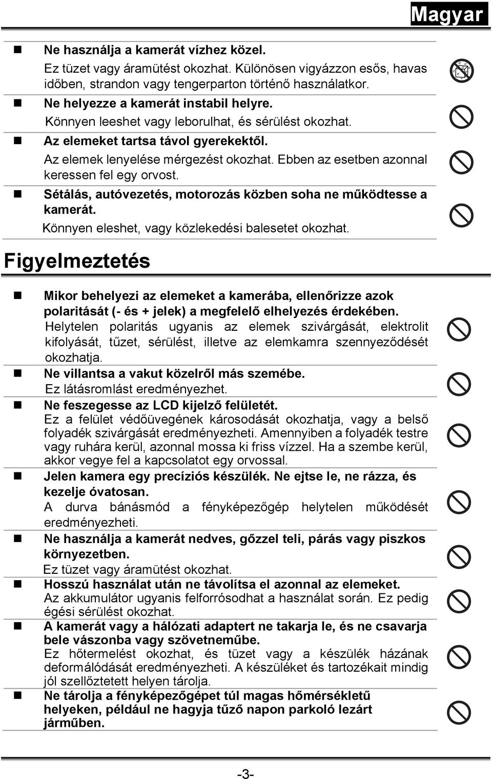 Sétálás, autóvezetés, motorozás közben soha ne működtesse a kamerát. Könnyen eleshet, vagy közlekedési balesetet okozhat.