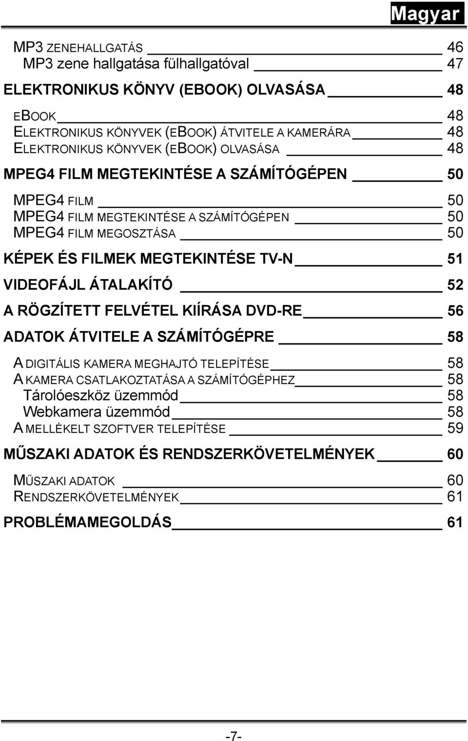VIDEOFÁJL ÁTALAKÍTÓ 52 A RÖGZÍTETT FELVÉTEL KIÍRÁSA DVD-RE 56 ADATOK ÁTVITELE A SZÁMÍTÓGÉPRE 58 A DIGITÁLIS KAMERA MEGHAJTÓ TELEPÍTÉSE 58 A KAMERA CSATLAKOZTATÁSA A SZÁMÍTÓGÉPHEZ 58