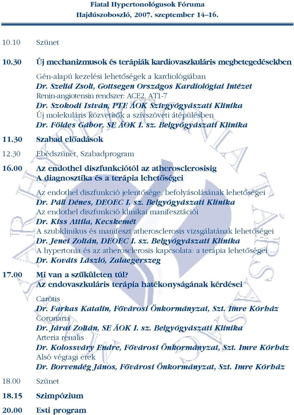 Szokodi István, PTE ÁOK Szívgyógyászati Klinika Új molekuláris közvetítõk a szívszöveti átépülésben Dr. Földes Gábor, SE ÁOK I. sz. Belgyógyászati Klinika 11.30 Szabad elõadások 12.