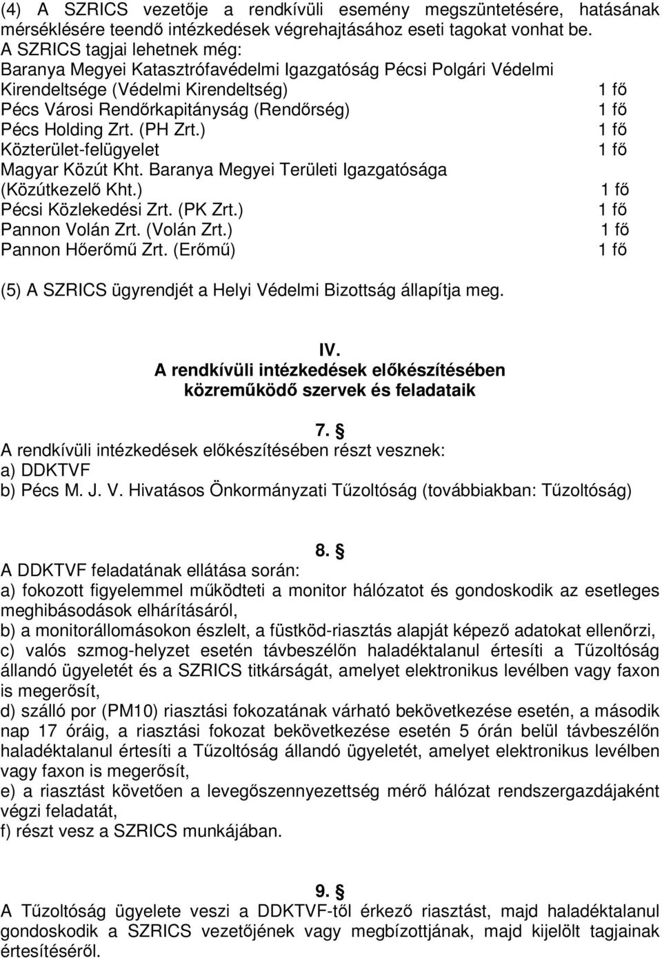 (PH Zrt.) Közterület-felügyelet Magyar Közút Kht. Baranya Megyei Területi Igazgatósága (Közútkezelő Kht.) Pécsi Közlekedési Zrt. (PK Zrt.) Pannon Volán Zrt. (Volán Zrt.) Pannon Hőerőmű Zrt.