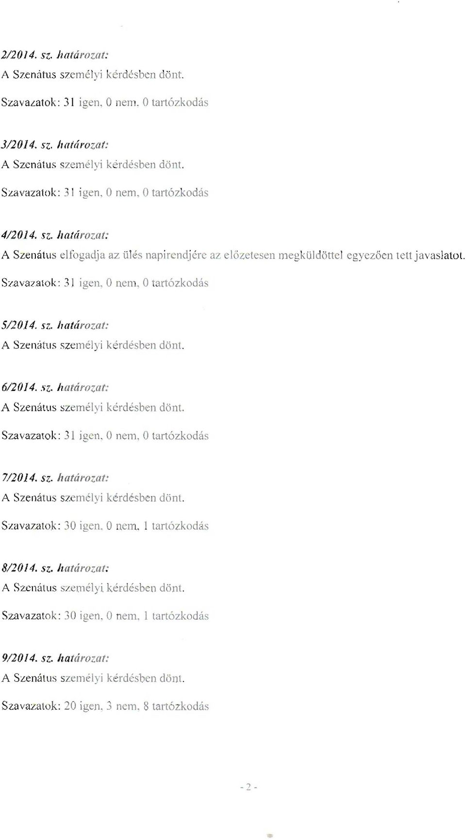 határozat: A Szenatus sze rn élyi kérdésben dönt. 6/2014. vz. h atározat: A Szenatus szern élyi ké rdésben dönt. Sza vazatok: 3 1 igen. O nern. Otartózkodás 7/2014. sz. határozat: A Szenátus szcm élyi kérdésben dönt.