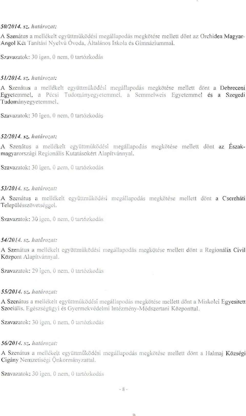 a Semmelweis Egyetemme l és a Szegedi Tudom ányegyetemmel. Szavazatok: 30 igen. O nem. Otart ózkodás 5212014. sz.