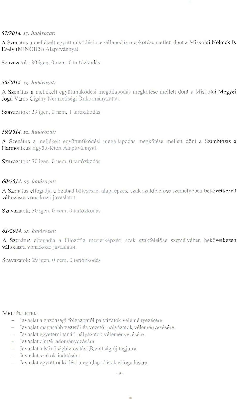 Szavazatok: 29 ige n. Onem. 1 tartózkodás 59/2014. sz. határozat:.a Szenátus a me k.