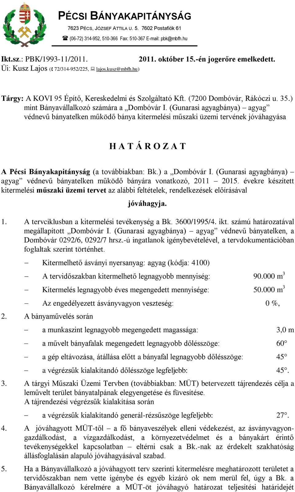(Gunarasi agyagbánya) agyag védnevű bányatelken működő bánya kitermelési műszaki üzemi tervének jóváhagyása H A T Á R O Z A T A Pécsi Bányakapitányság (a továbbiakban: Bk.) a Dombóvár I.