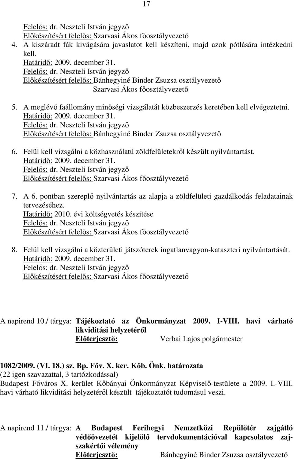 Előkészítésért felelős: Bánhegyiné Binder Zsuzsa osztályvezető 6. Felül kell vizsgálni a közhasználatú zöldfelületekről készült nyilvántartást. 2009. december 31.