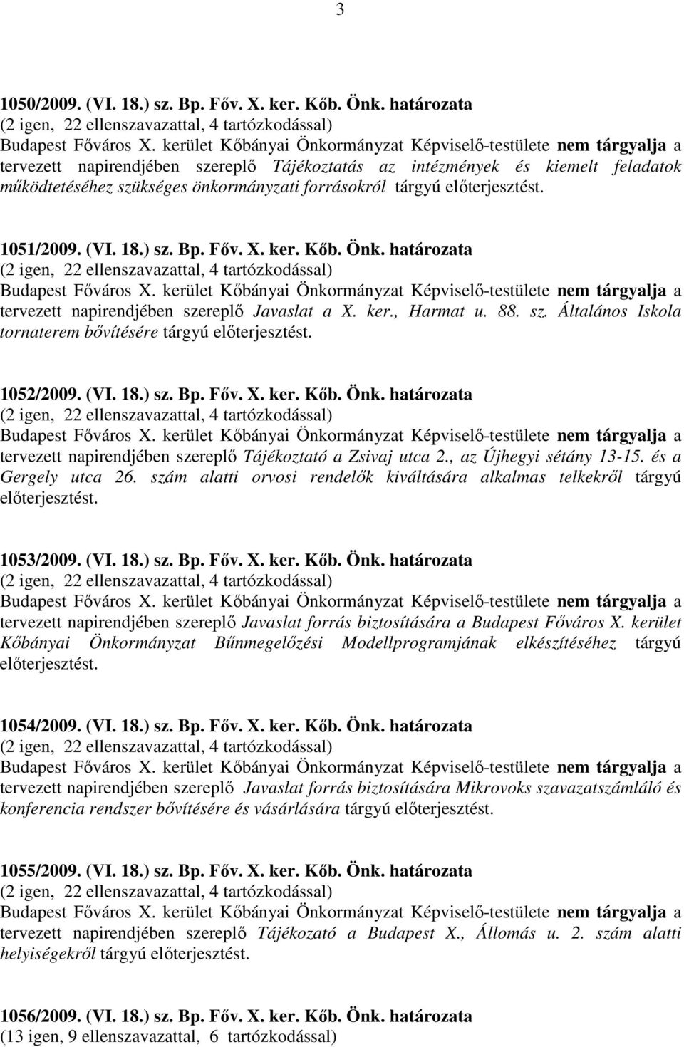 tárgyú előterjesztést. 1051/2009. (VI. 18.) sz. Bp. Főv. X. ker. Kőb. Önk. határozata (2 igen, 22 ellenszavazattal, 4 tartózkodással) Budapest Főváros X.