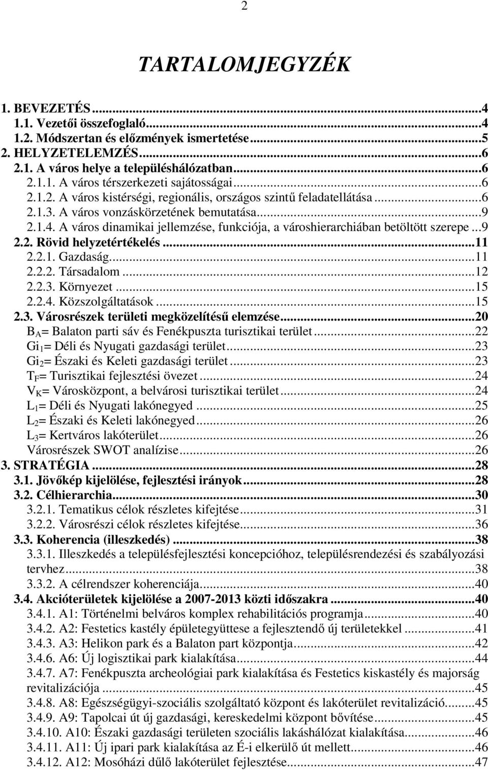 A várs dinamikai jellemzése, funkciója, a várshierarchiában betöltött szerepe...9 2.2. Rövid helyzetértékelés...11 2.2.1. Gazdaság...11 2.2.2. Társadalm...12 2.2.3. Környezet...15 2.2.4.