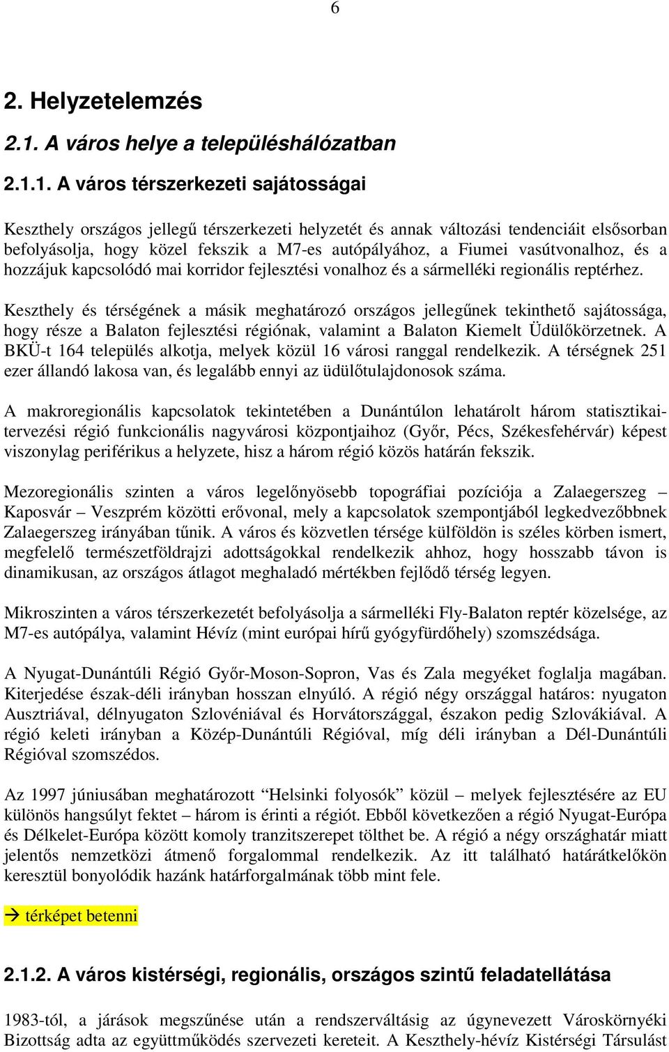 1. A várs térszerkezeti sajátsságai Keszthely rszágs jellegű térszerkezeti helyzetét és annak váltzási tendenciáit elsősrban beflyáslja, hgy közel fekszik a M7-es autópályáhz, a Fiumei vasútvnalhz,