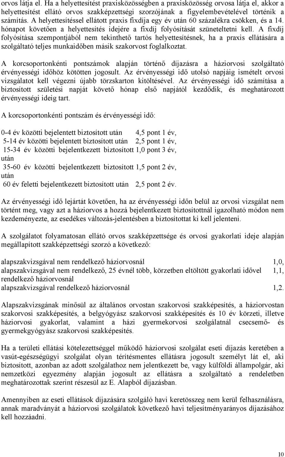 A fixdíj folyósíása szemponjából nem ekinheő arós helyeesíésnek, ha a praxis elláására a szolgálaó eljes munkaidőben másik szakorvos foglalkoza.