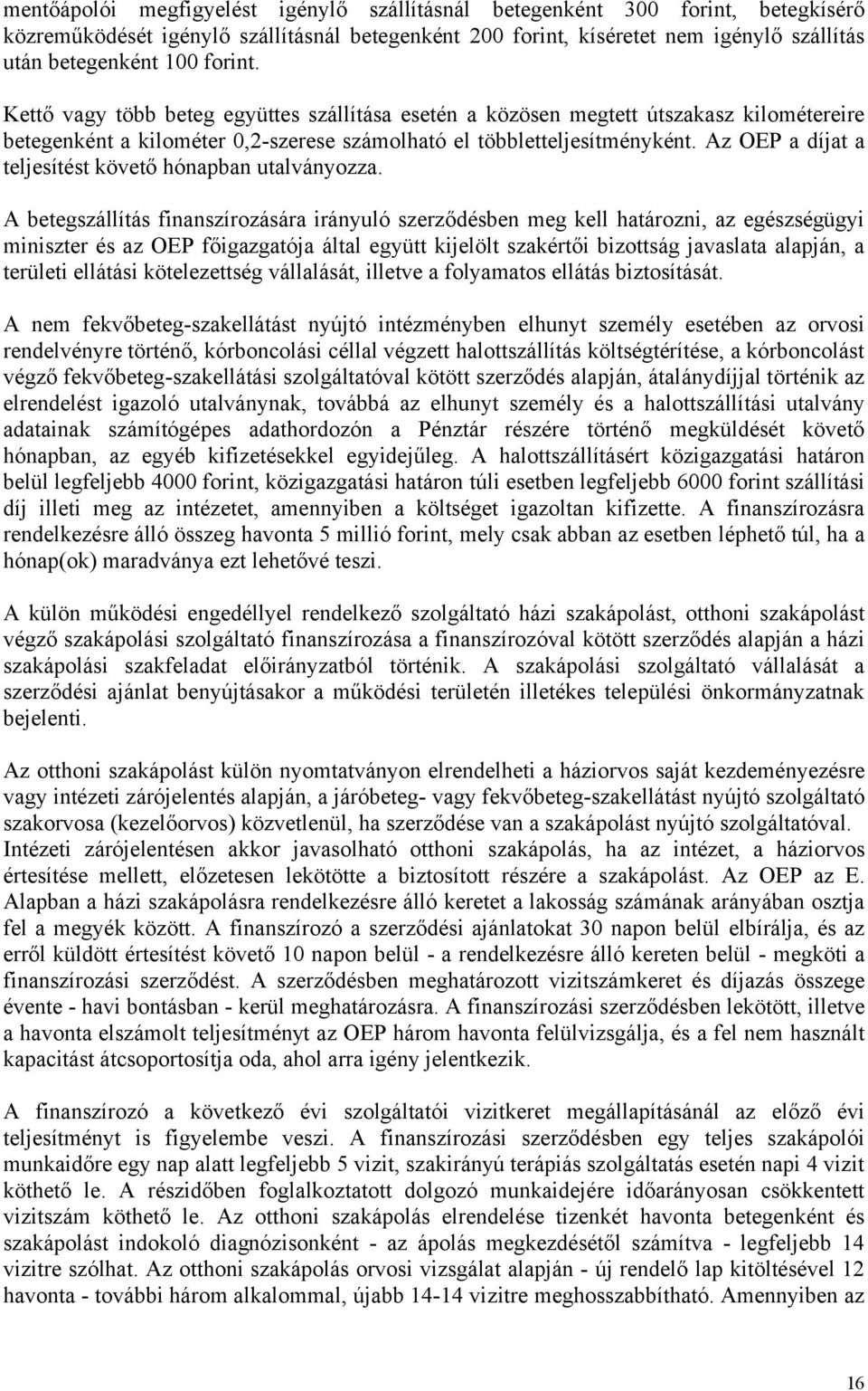 A beegszállíás finanszírozására irányuló szerződésben meg kell haározni, az egészségügyi miniszer és az OEP főigazgaója álal együ kijelöl szakérői bizoság javaslaa alapján, a erülei elláási