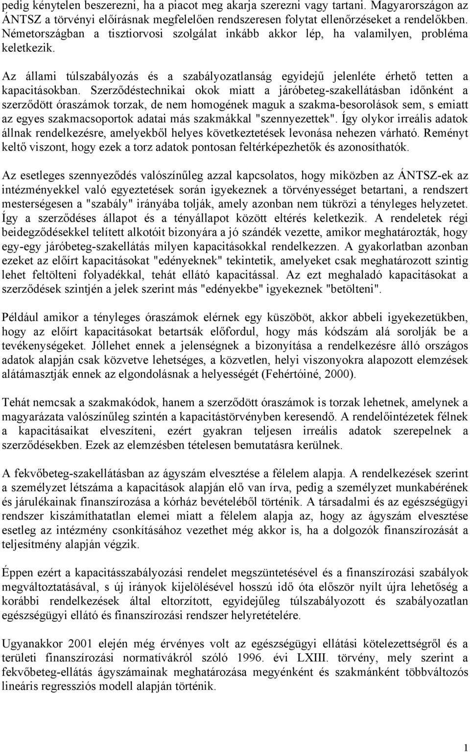 Szerződésechnikai okok mia a járóbeeg-szakelláásban időnkén a szerződö óraszámok orzak, de nem homogének maguk a szakma-besorolások sem, s emia az egyes szakmacsoporok adaai más szakmákkal