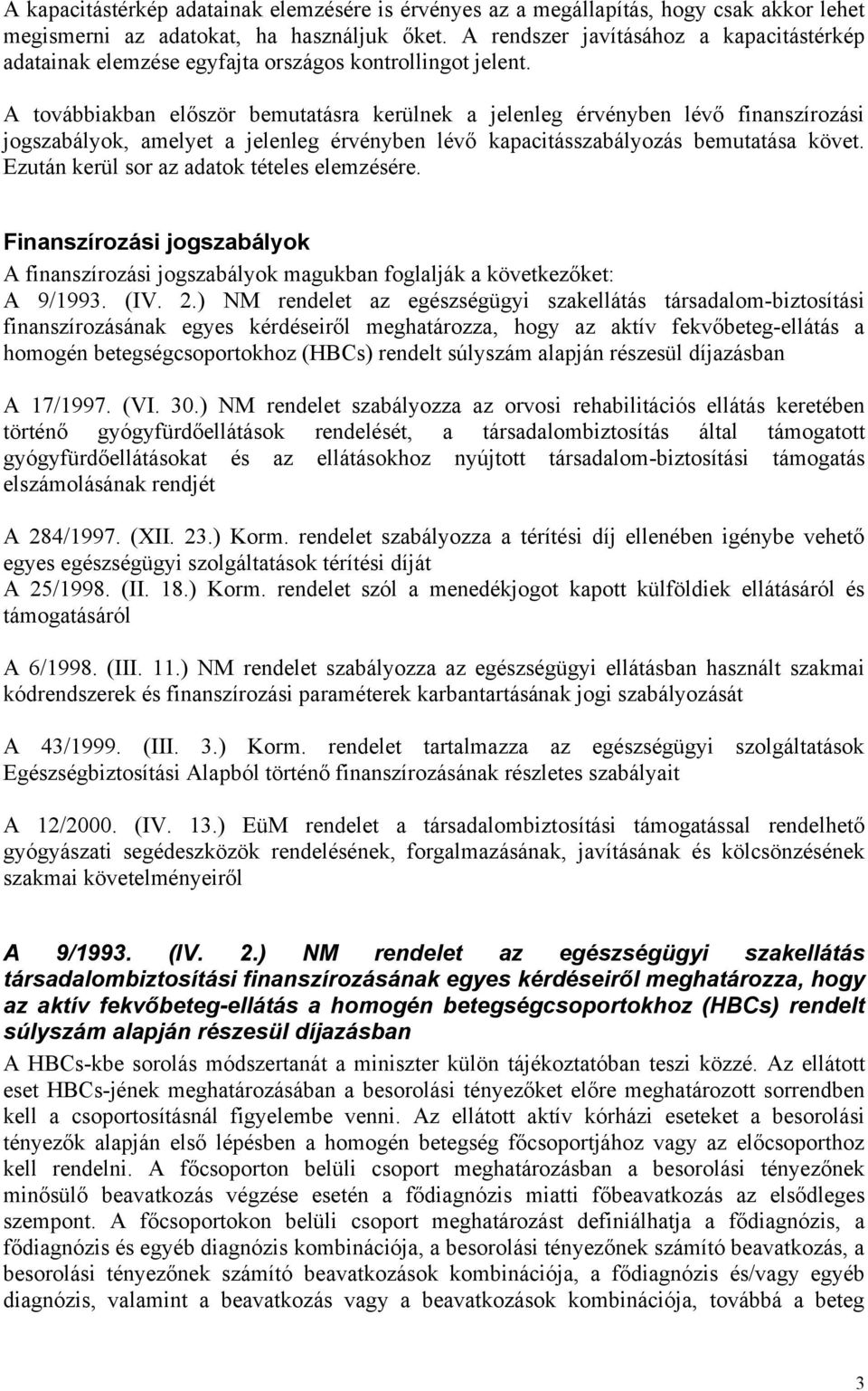 A ovábbiakban először bemuaásra kerülnek a jelenleg érvényben lévő finanszírozási jogszabályok, amelye a jelenleg érvényben lévő kapaciásszabályozás bemuaása köve.