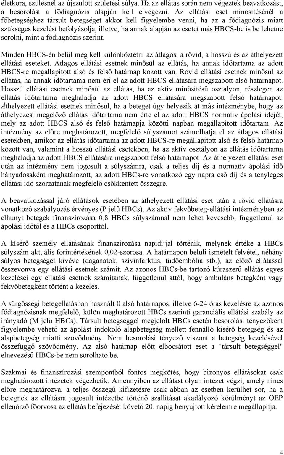 lehene sorolni, min a fődiagnózis szerin. Minden HBCS-én belül meg kell különbözeni az álagos, a rövid, a hosszú és az áhelyeze elláási eseeke.
