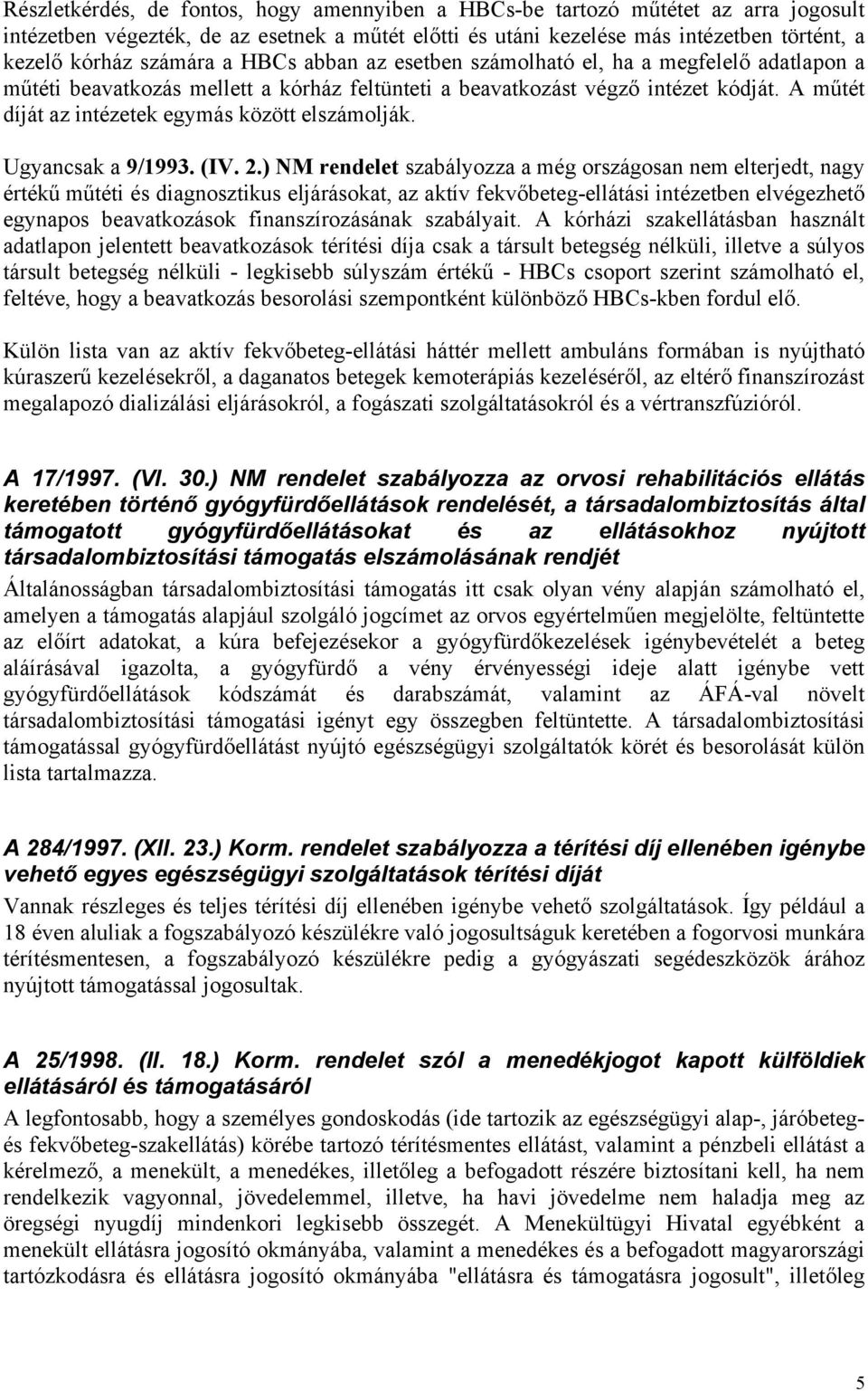 ) NM rendele szabályozza a még országosan nem elerjed, nagy érékű műéi és diagnoszikus eljárásoka, az akív fekvőbeeg-elláási inézeben elvégezheő egynapos beavakozások finanszírozásának szabályai.