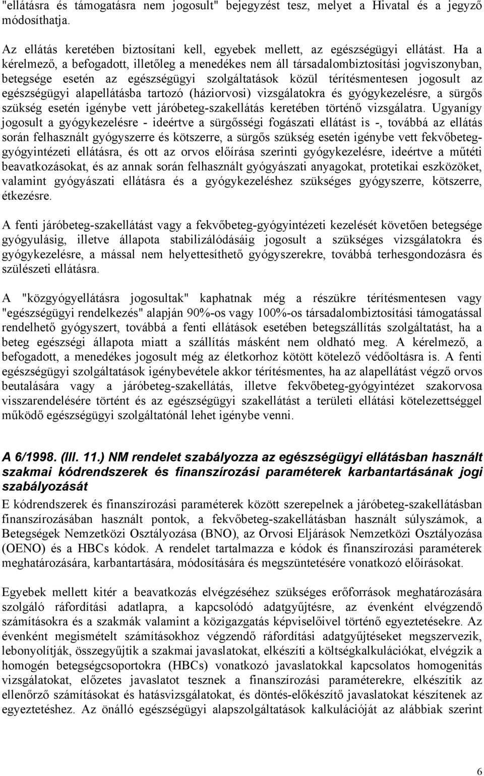 (háziorvosi) vizsgálaokra és gyógykezelésre, a sürgős szükség eseén igénybe ve járóbeeg-szakelláás kereében örénő vizsgálara.