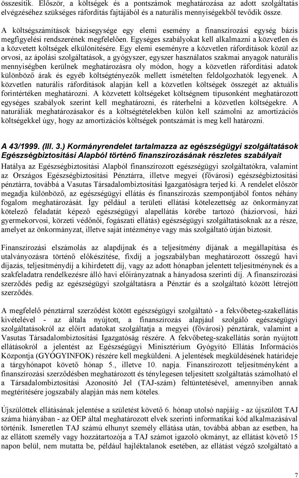 Egy elemi eseményre a közvelen ráfordíások közül az orvosi, az ápolási szolgálaások, a gyógyszer, egyszer használaos szakmai anyagok naurális mennyiségben kerülnek meghaározásra oly módon, hogy a