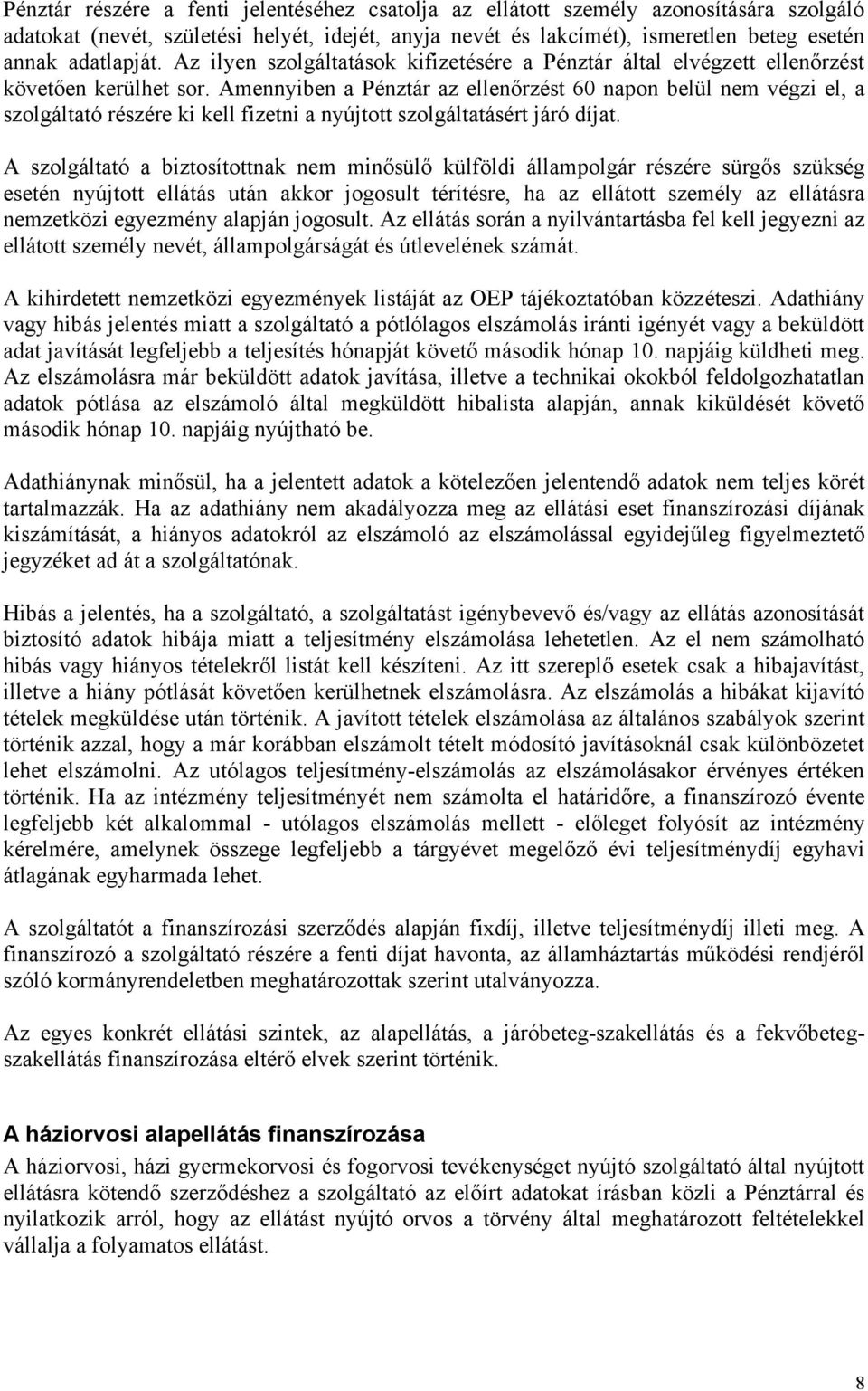 Amennyiben a Pénzár az ellenőrzés 60 napon belül nem végzi el, a szolgálaó részére ki kell fizeni a nyújo szolgálaásér járó díja.